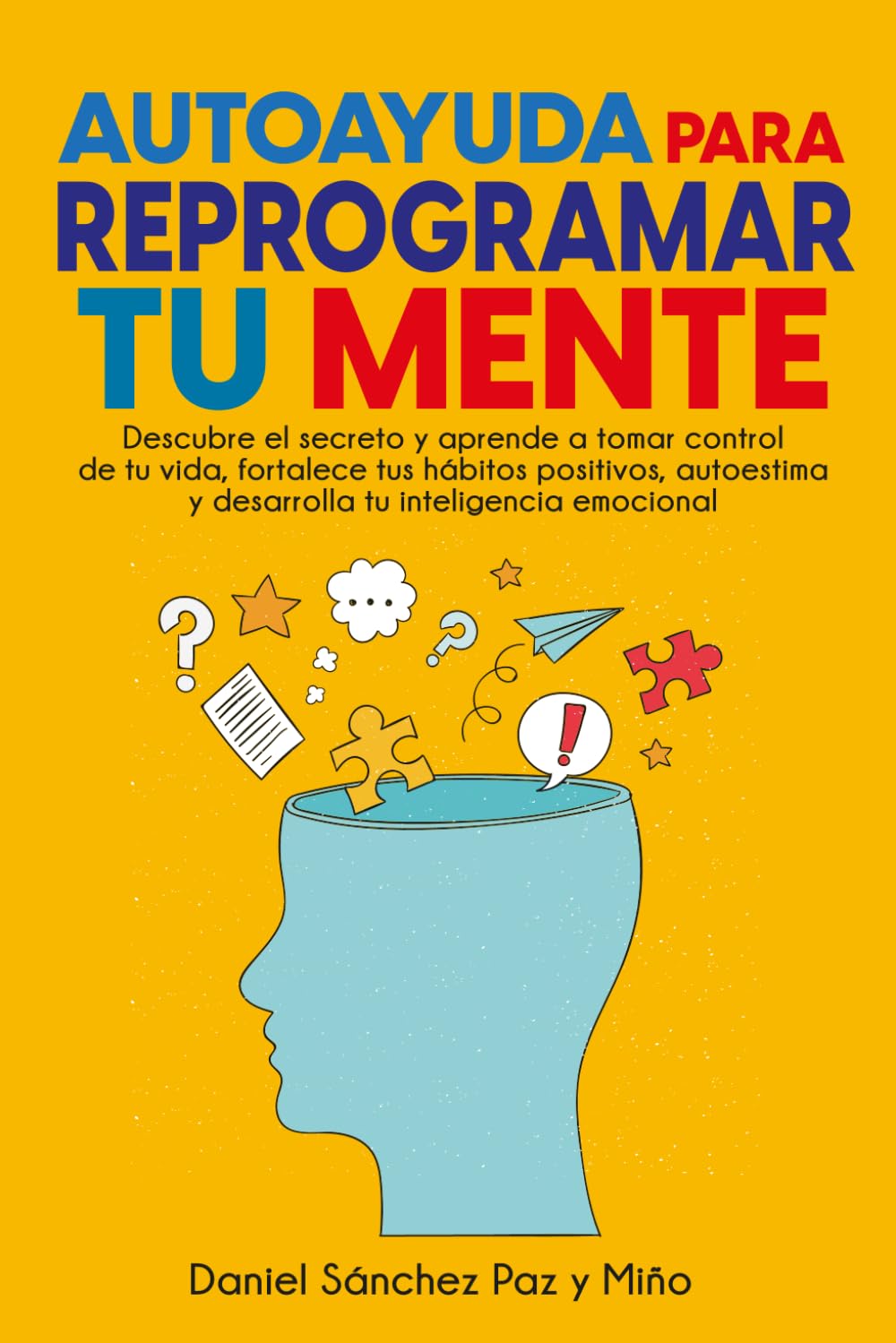 Libro: Autoayuda para reprogramar tu mente: Descubre el secreto y aprende a tomar control de tu vida, fortalece tus hábitos positivos, autoestima y desarrolla tu inteligencia emocional (Spanish Edition)