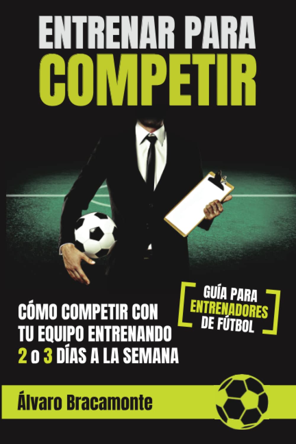 Libro: Entrenar para competir: Cómo competir con tu equipo entrenando 2 o 3 días a la semana. Guía para entrenadores de fútbol (Spanish Edition)