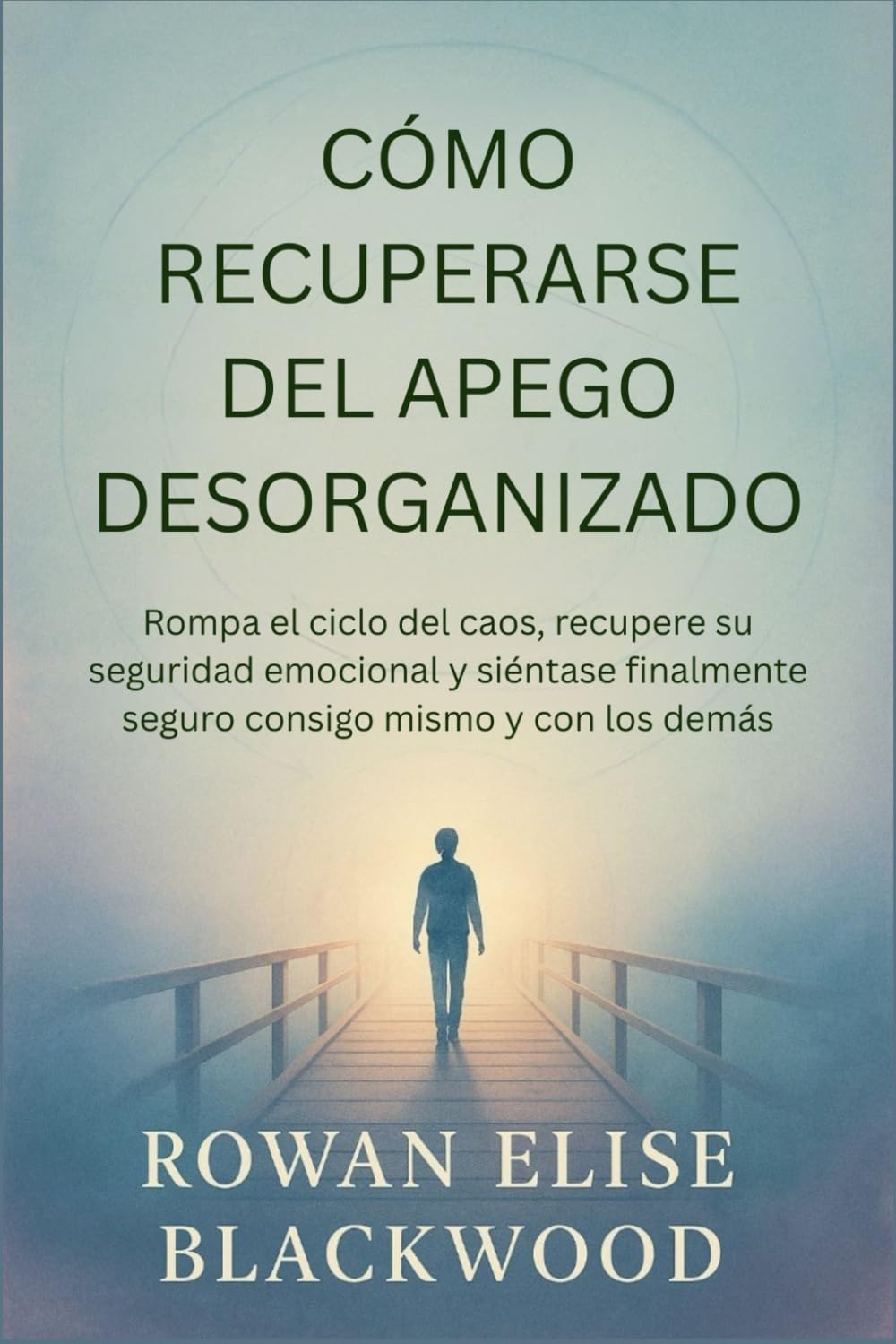 Libro: Cómo Recuperarse Del Apego Desorganizado: Rompa el ciclo del Caos, Recupere su Seguridad Emocional y Siéntase finalmente Seguro Consigo Mismo y con los demás (Spanish Edition)
