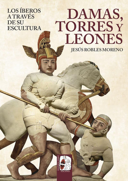 Damas, torres y leones. Los íberos a través de su escultura (Ilustrados)