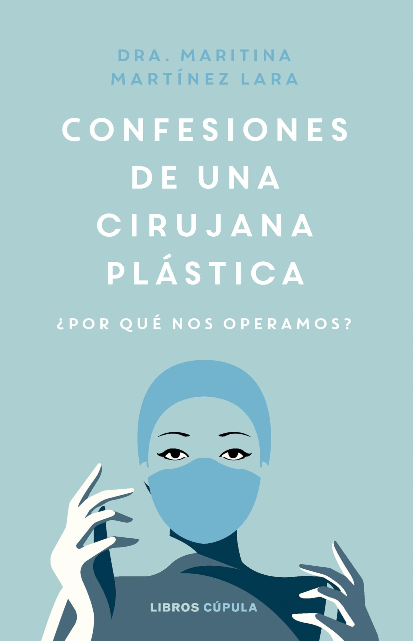 Libro: Confesiones de una cirujana plástica: ¿Por qué nos operamos? (Salud y bienestar)