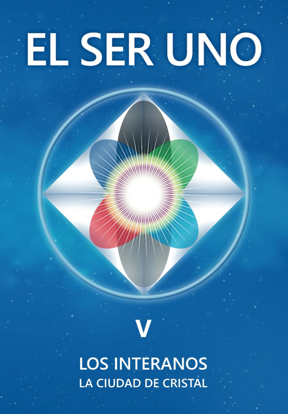 Libro: EL SER UNO V: LOS INTERANOS - La Ciudad de Cristal (EL SER UNO (ESPAÑOL)) (Spanish Edition)