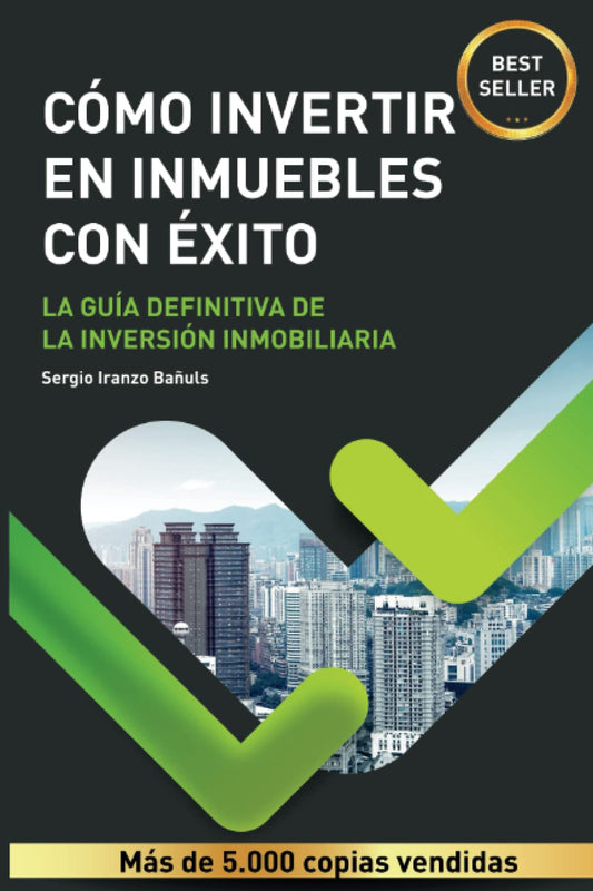 CÓMO INVERTIR EN INMUEBLES CON ÉXITO: La guía definitiva de la inversión inmobiliaria o bienes raíces