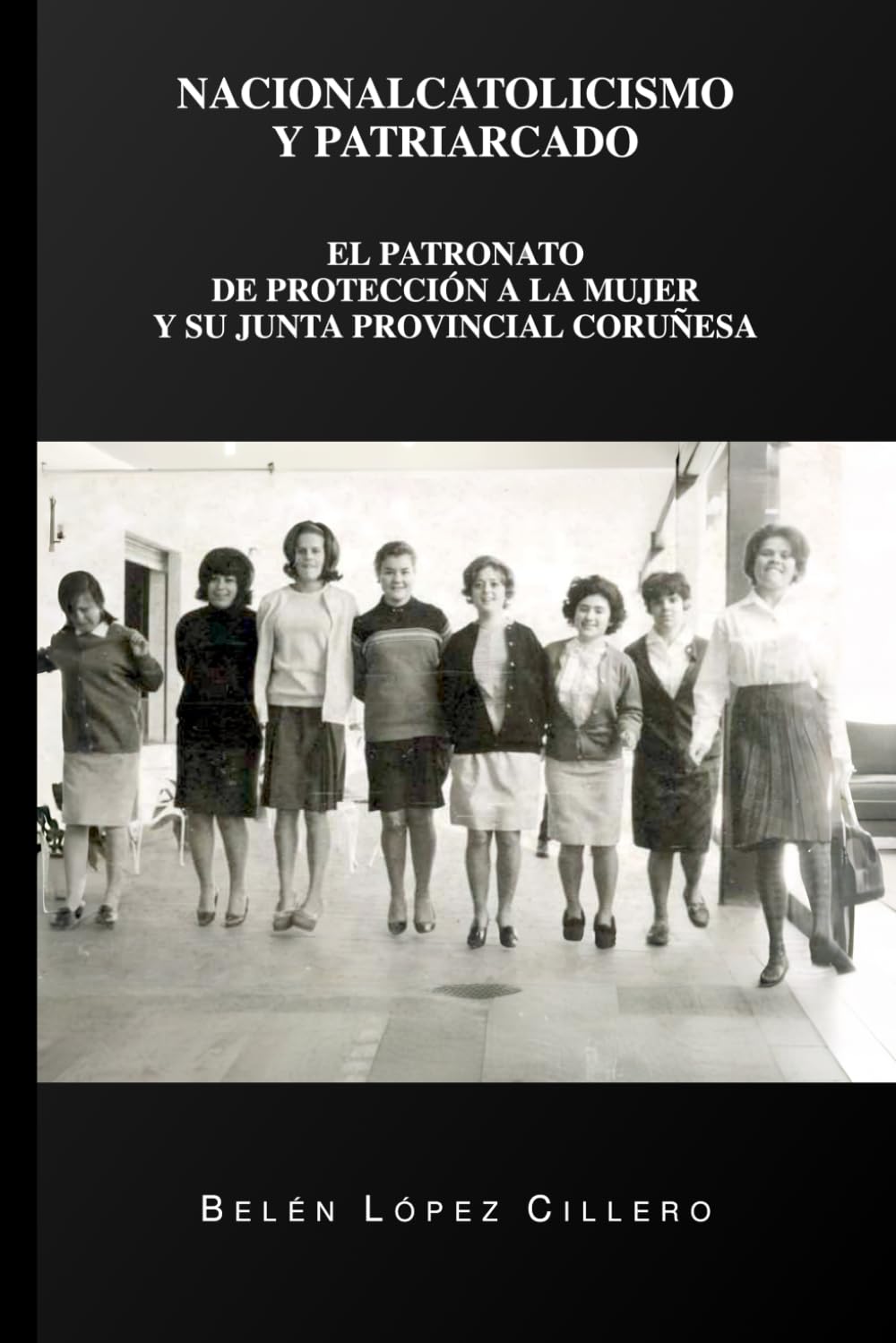 Libro: Nacionalcatolicismo y patriarcado: El Patronato de Protección a la mujer y su junta provincial coruñesa (Spanish Edition)