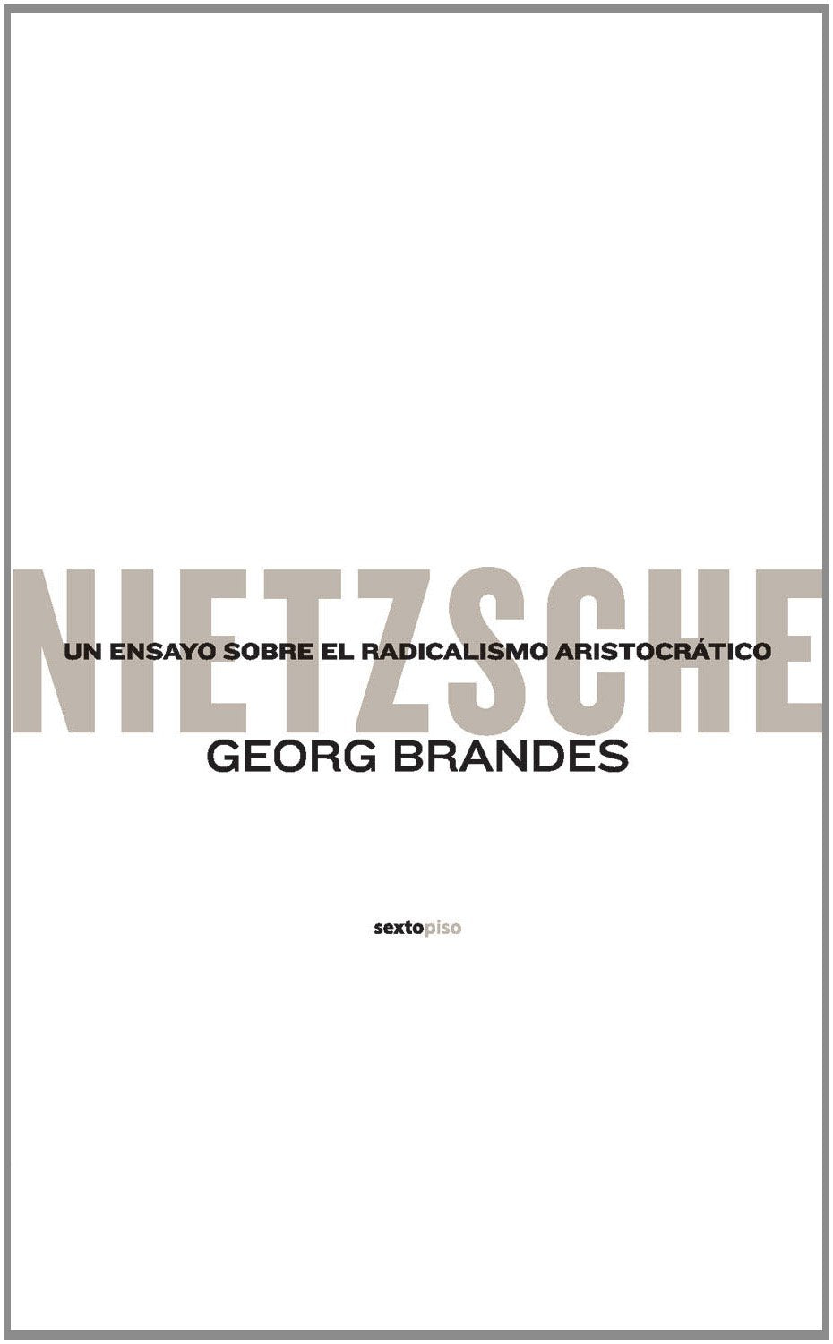 Libro: Nietzsche: Un ensayo sobre el radicalismo aristocrático (Ensayo Sexto Piso) (Spanish Edition)