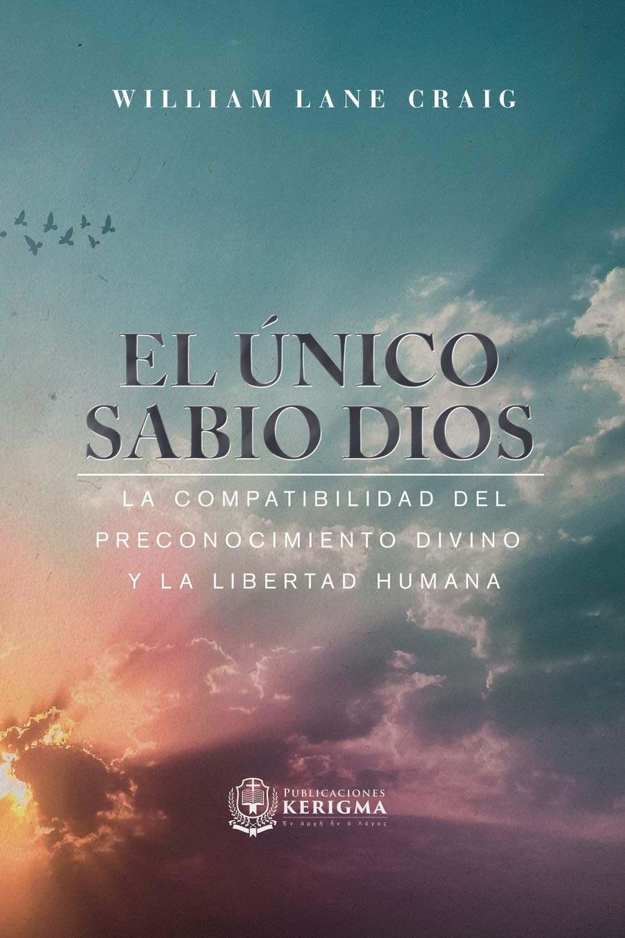 Libro: El Unico Sabio Dios: La compatibilidad del preconocimiento Divino y la libertad humana (Coleccion Apologetica Kerigma)