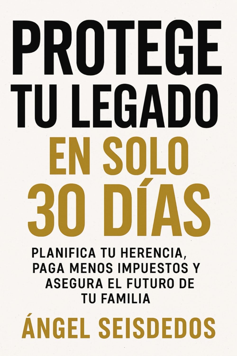 Libro: PROTEGE TU LEGADO EN SOLO 30 DIAS: PLANIFICA TU HERENCIA, PAGA MENOS IMPUESTOS Y ASEGURA EL FUTURO DE TU FAMILIA