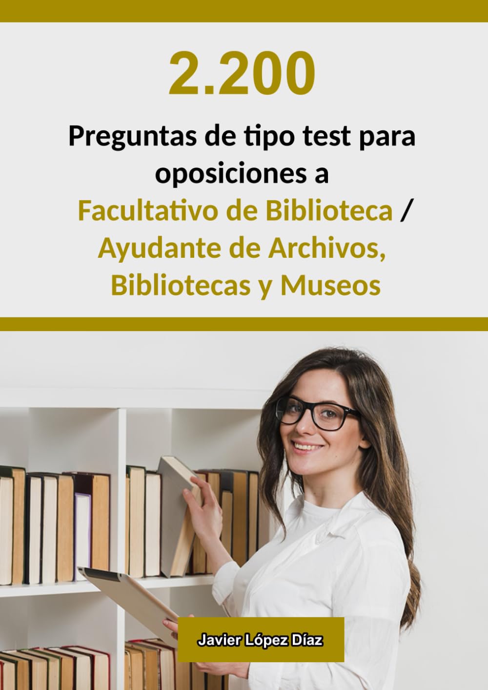 Libro: Oposiciones a Facultativo de Biblioteca (Grupo A1) / Ayudante de Archivos, Bibliotecas y Museos (Grupo A2): 2.000 preguntas de test resueltas de exámenes oficiales de años anteriores