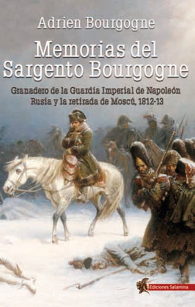 Libro: Memorias del Sargento Bourgogne: Granadero de la Guardia Imperial de Napoleón. Rusia y la retirada de Moscú 1812-13 (SIN COLECCION)