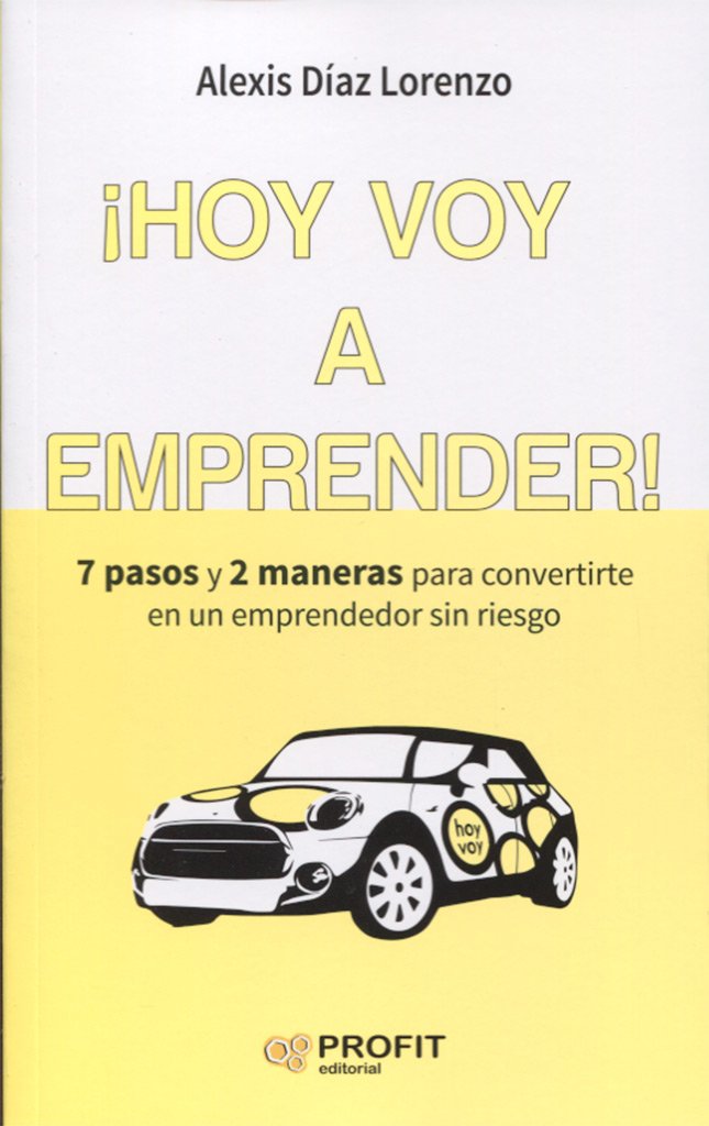 Libro: ¡Hoy voy a emprender!: 7 pasos y 2 maneras para convertirte en un emprendedor sin riesgo