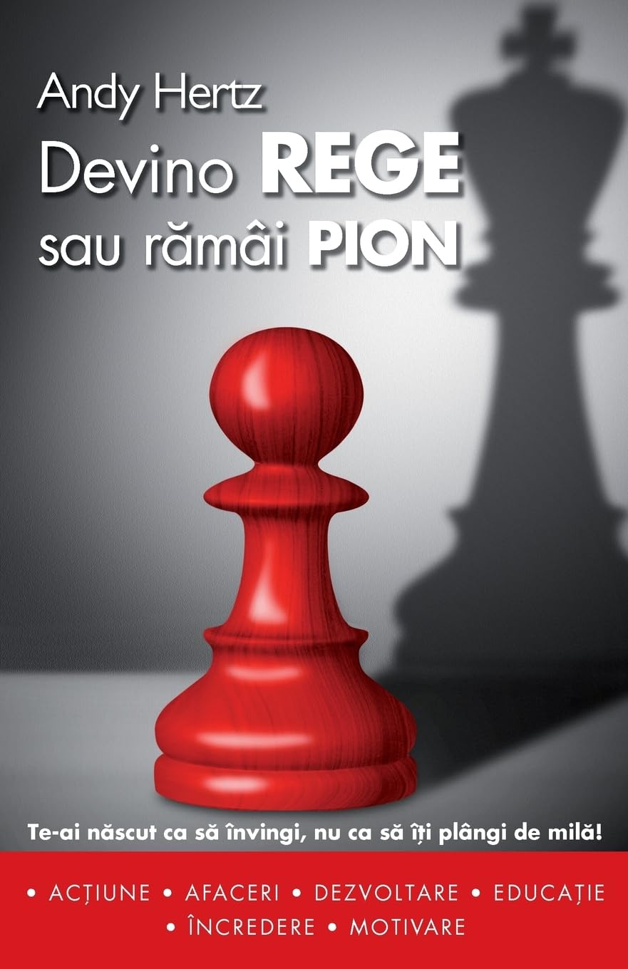 Libro: Devino Rege Sau Ramai Pion: Te-AI Nascut CA Sa Invingi, NU CA Sa Iti Plangi de Mila! (Romanian Edition)
