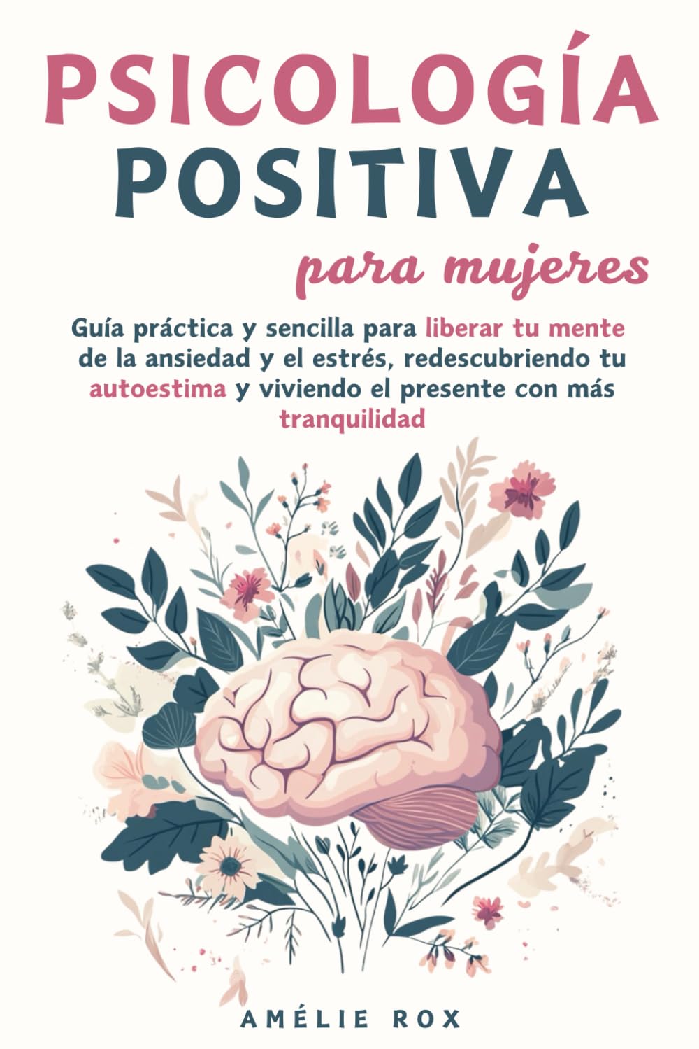 Libro: Psicología Positiva para Mujeres: Guía práctica y sencilla para liberar tu mente de la Ansiedad y el Estrés, redescubriendo tu autoestima y viviendo el presente con más tranquilidad (Spanish Edition)