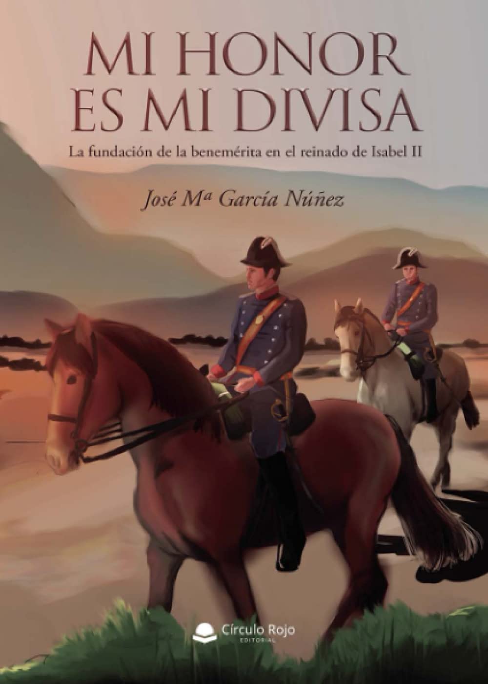 Libro: Mi honor es mi divisa: La fundación de la benemérita en el reinado de Isabel II (SIN COLECCION)