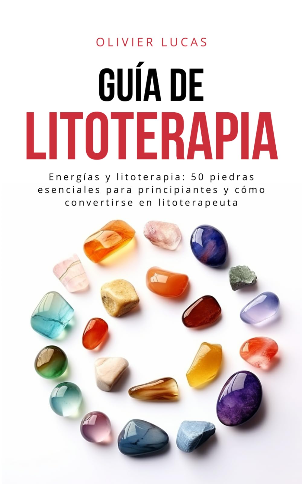 Libro: Guía de Litoterapia: Energías y litoterapia: 50 piedras esenciales para principiantes y cómo convertirse en litoterapeuta (Spanish Edition)
