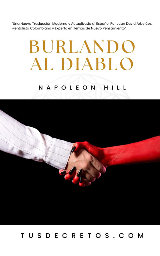 Burlando al Diablo - Napoleon Hill: Una Nueva Traducción Moderna y Actualizada al Español Por Juan David Arbeláez, Mentalista Colombiano y Experto en Temas de Nuevo Pensamiento