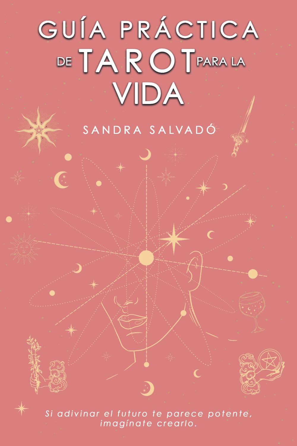 Libro: GUÍA PRÁCTICA DE TAROT PARA LA VIDA: Si adivinar el futuro te parece potente, imagínate crearlo. (Spanish Edition)