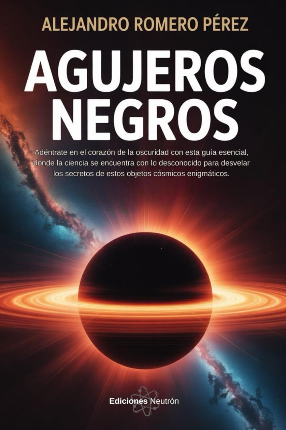 Libro: Agujeros Negros: Adéntrate en el corazón de la oscuridad con esta guía esencial, donde la ciencia se encuentra con lo desconocido para desvelar los secretos de estos objetos cósmicos enigmáticos.