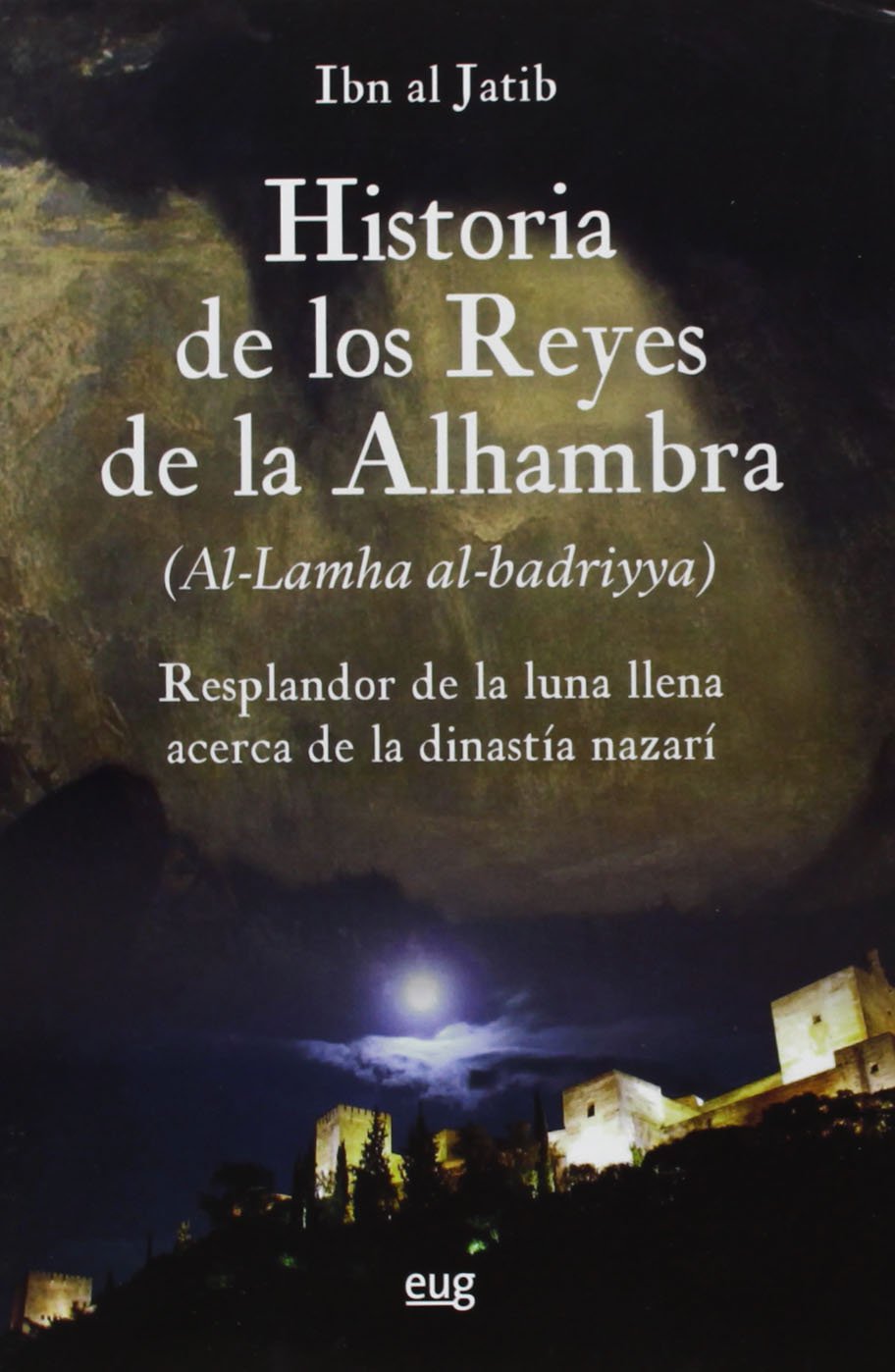 Libro: Historia de los reyes de la Alhambra: El resplandor de la luna llena acerca de la dinastía nazarí (SIN COLECCION)