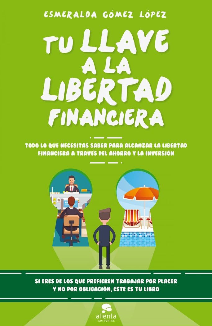 Libro: Tu llave a la libertad financiera: Todo lo que necesitas saber para alcanzar la libertad financiera a través del ahorro y la inversión (Alienta)