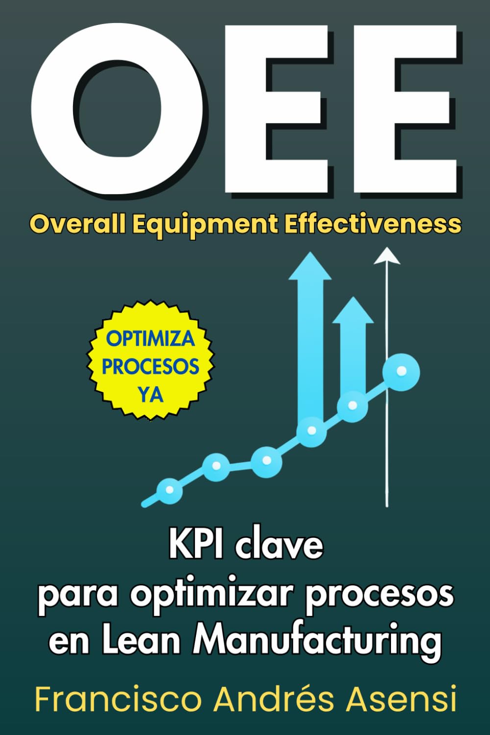 Libro: OEE Overall Equipment Efectiveness: KPI clave para optimizar procesos en Lean Manufacturing. Guía completa de todo lo que necesitas para gestionar adecuadamente el OEE (Spanish Edition)