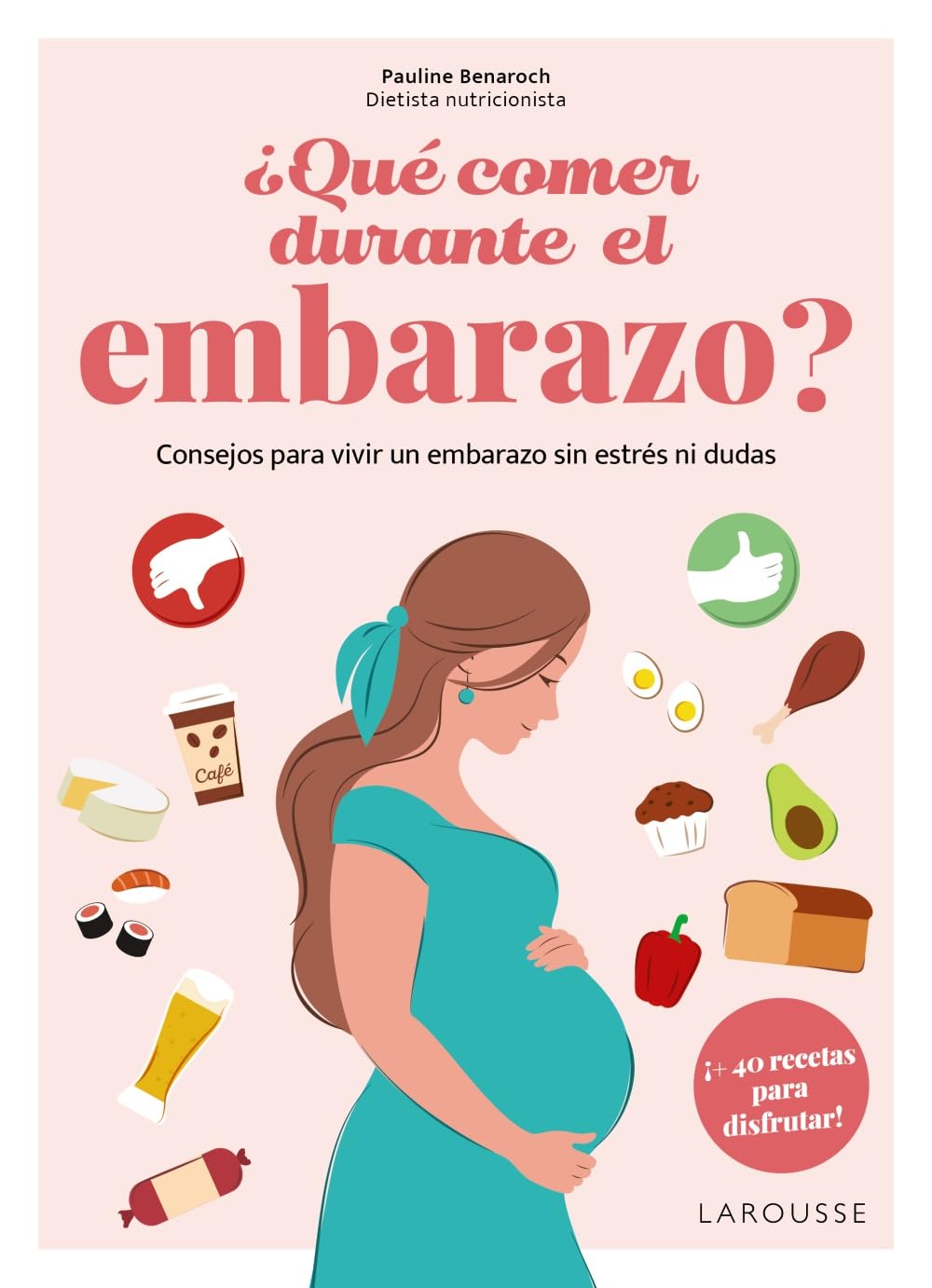Libro: ¿Qué comer durante el embarazo?: Consejos para vivir un embarazo sin estrés ni dudas (LAROUSSE - Libros Ilustrados/ Prácticos - Vida Saludable)