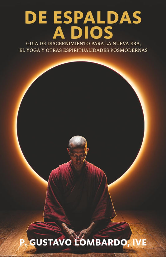 De espaldas a Dios: Guía de discernimiento para la Nueva Era, el Yoga y otras espiritualidades posmodernas