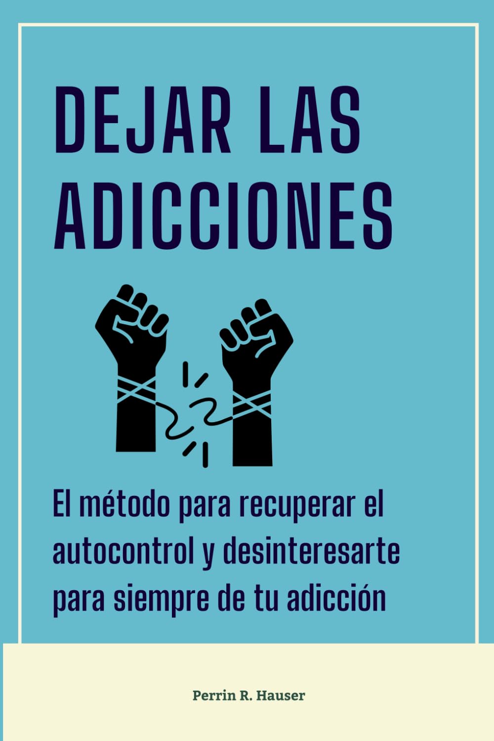 Libro: Dejar las adicciones: El método para recuperar el autocontrol y desinteresarte para siempre de tu adicción