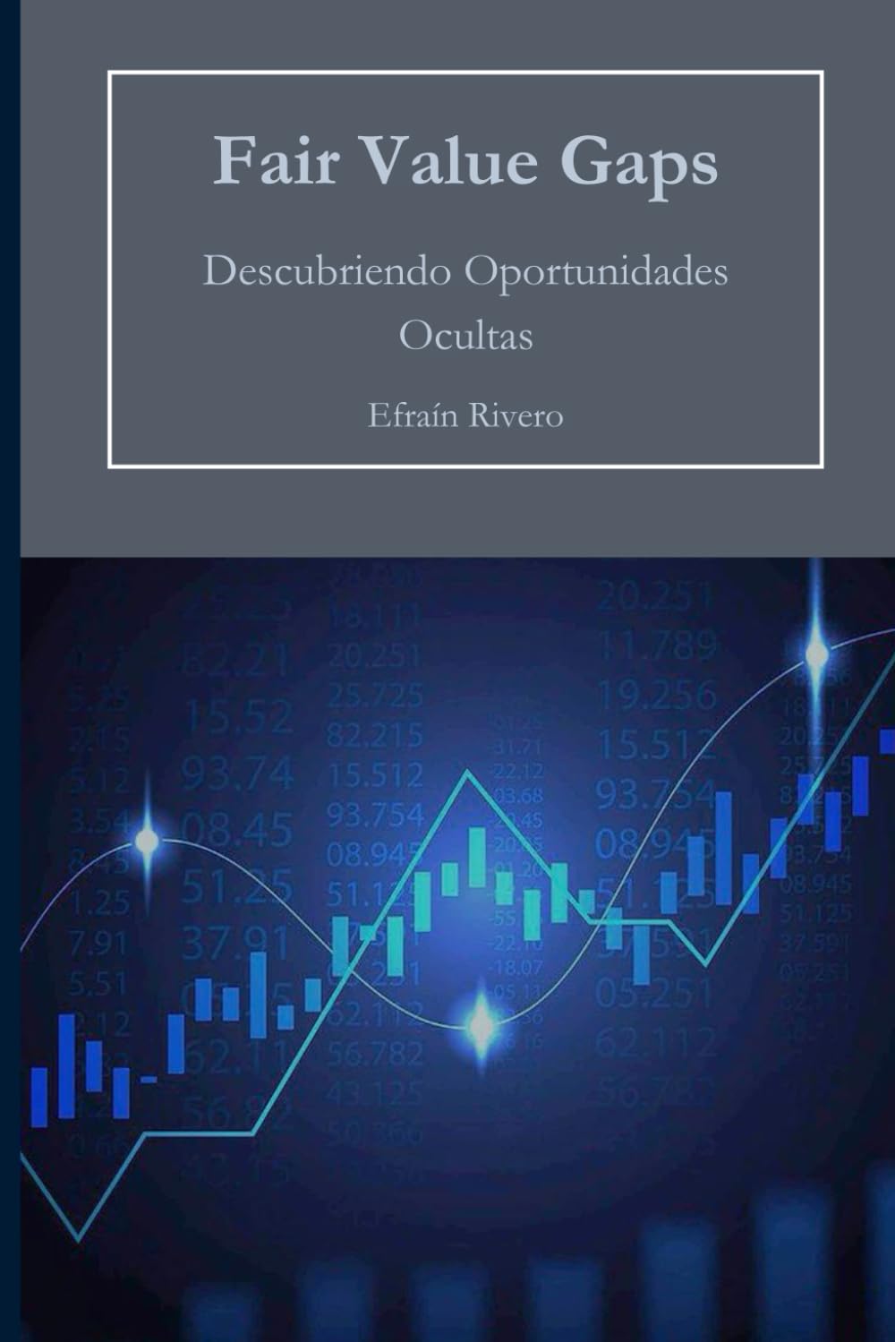 Libro: Fair Value Gaps: Descubriendo Oportunidades Ocultas (El Arte del Trading Institucional: Dominando el Smart Money Trading) (Spanish Edition)