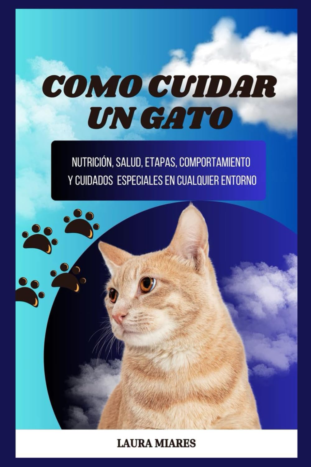 Libro: Como cuidar un gato: Nutrición, salud, etapas, comportamiento y cuidados especiales en cualquier entorno