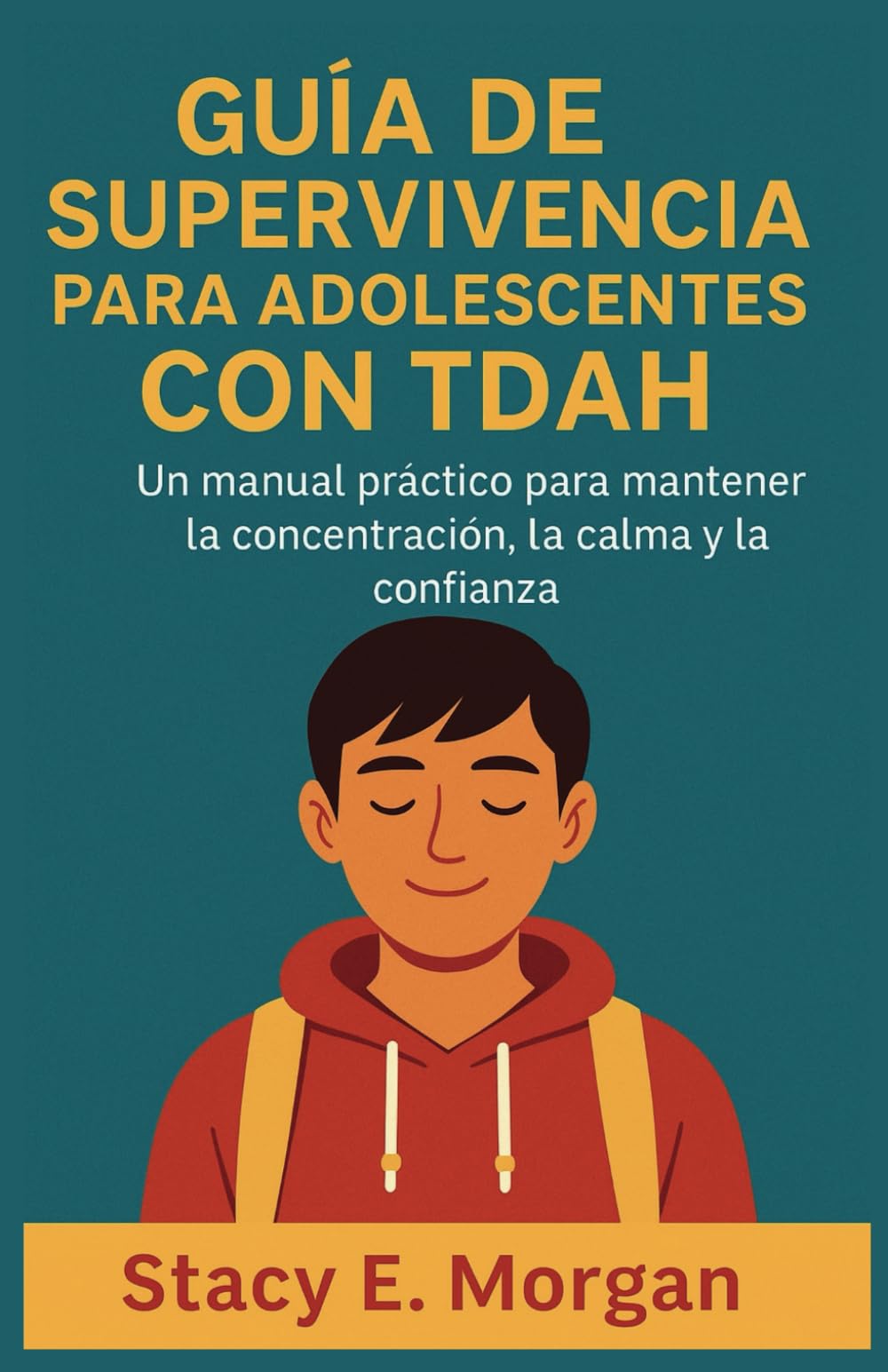 Libro: GUÍA DE SUPERVIVENCIA PARA ADOLESCENTES CON TDAH: Un manual práctico para mantener la concentración, la calma y la confianza