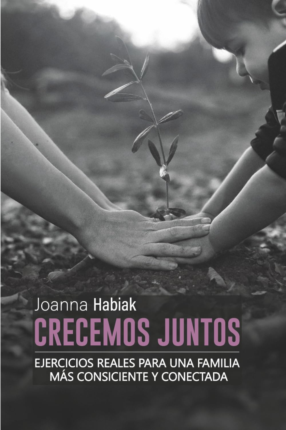 Libro: CRECEMOS JUNTOS: Ejercicios reales para una familia más consciente y conectada: 3 (#proyectoFELICIDAD)
