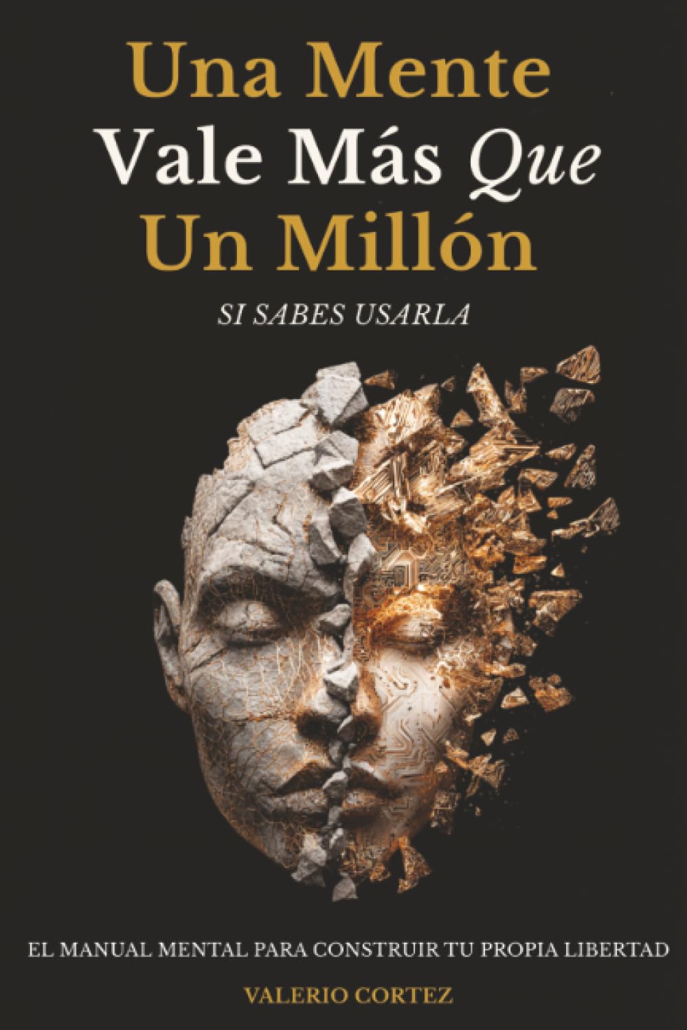 Libro: Una Mente Vale Más Que Un Millón Si Sabes Usarla: El manual mental para salir del bloqueo, pensar con claridad y construir tu propia libertad