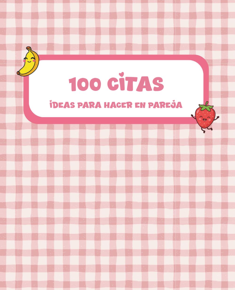 Libro: 100 citas en pareja: Libro de ideas de planes románticos y divertidos: Cuaderno de actividades y experiencias para crear recuerdos únicos. El regalo perfecto para sorprender a tu pareja