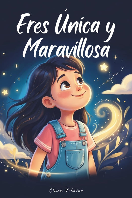 Eres Única y Maravillosa: Historias inspiradoras sobre la confianza, la autoestima, la valentía y el amor propio. Para niñas a partir de 6 años.