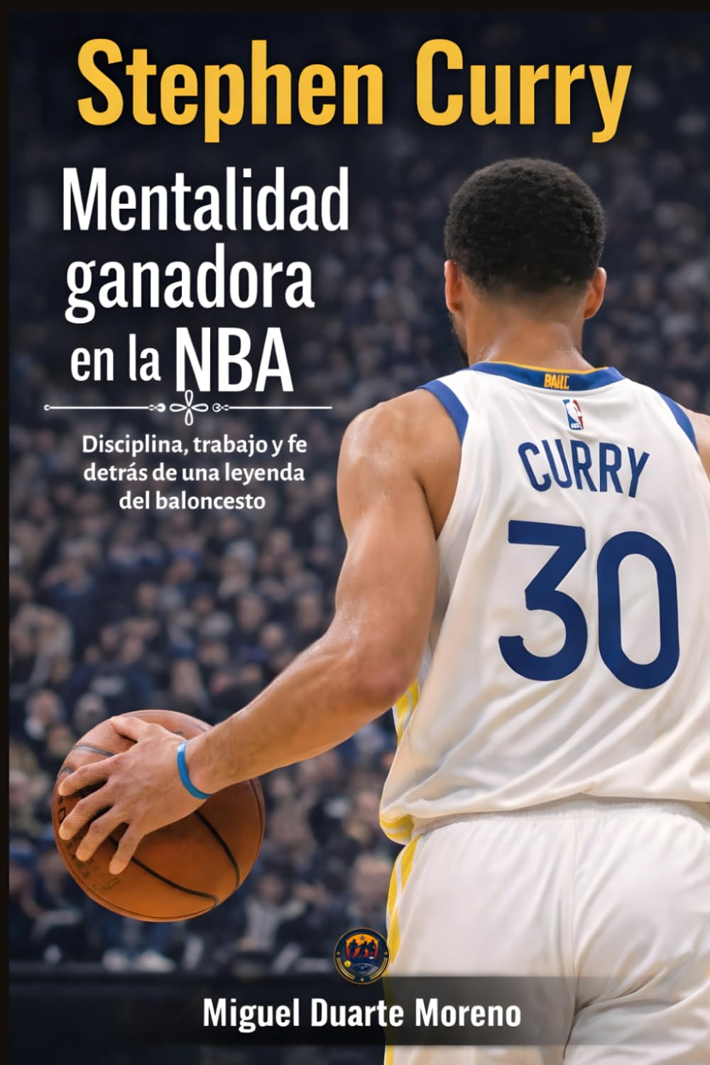 Libro: Stephen Curry: Mentalidad ganadora en la NBA: Disciplina, trabajo y fe detrás de una leyenda del baloncesto (Mentalidad de Campeones)