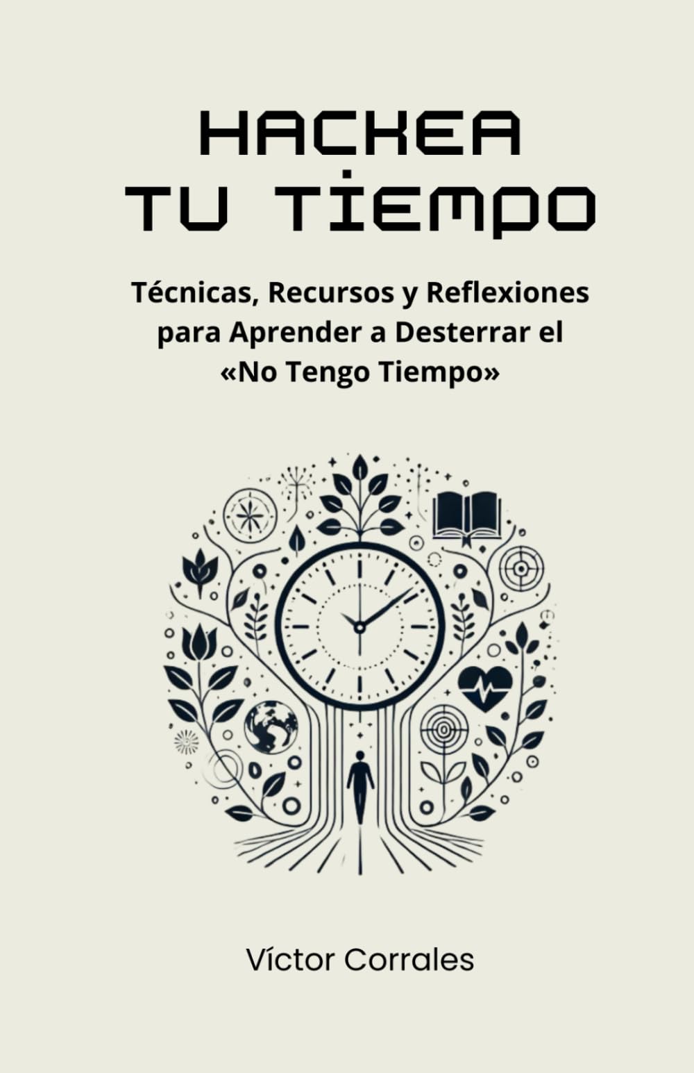 Libro: Hackea Tu Tiempo: Técnicas, Recursos y Reflexiones para Aprender a Desterrar el «No Tengo Tiempo» (Spanish Edition)