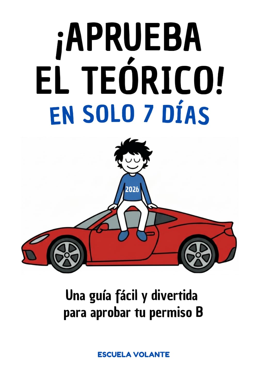 Aprueba el teórico en solo 7 días: Una guía fácil y divertida para aprobar tu permiso B de conducir