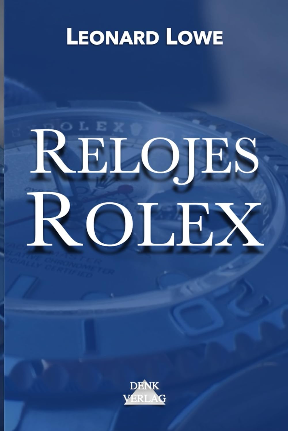 Libro: Relojes Rolex: Relojes Libro Historia Relojes automáticos de lujo para hombres (Relojes de Lujo) (Spanish Edition)