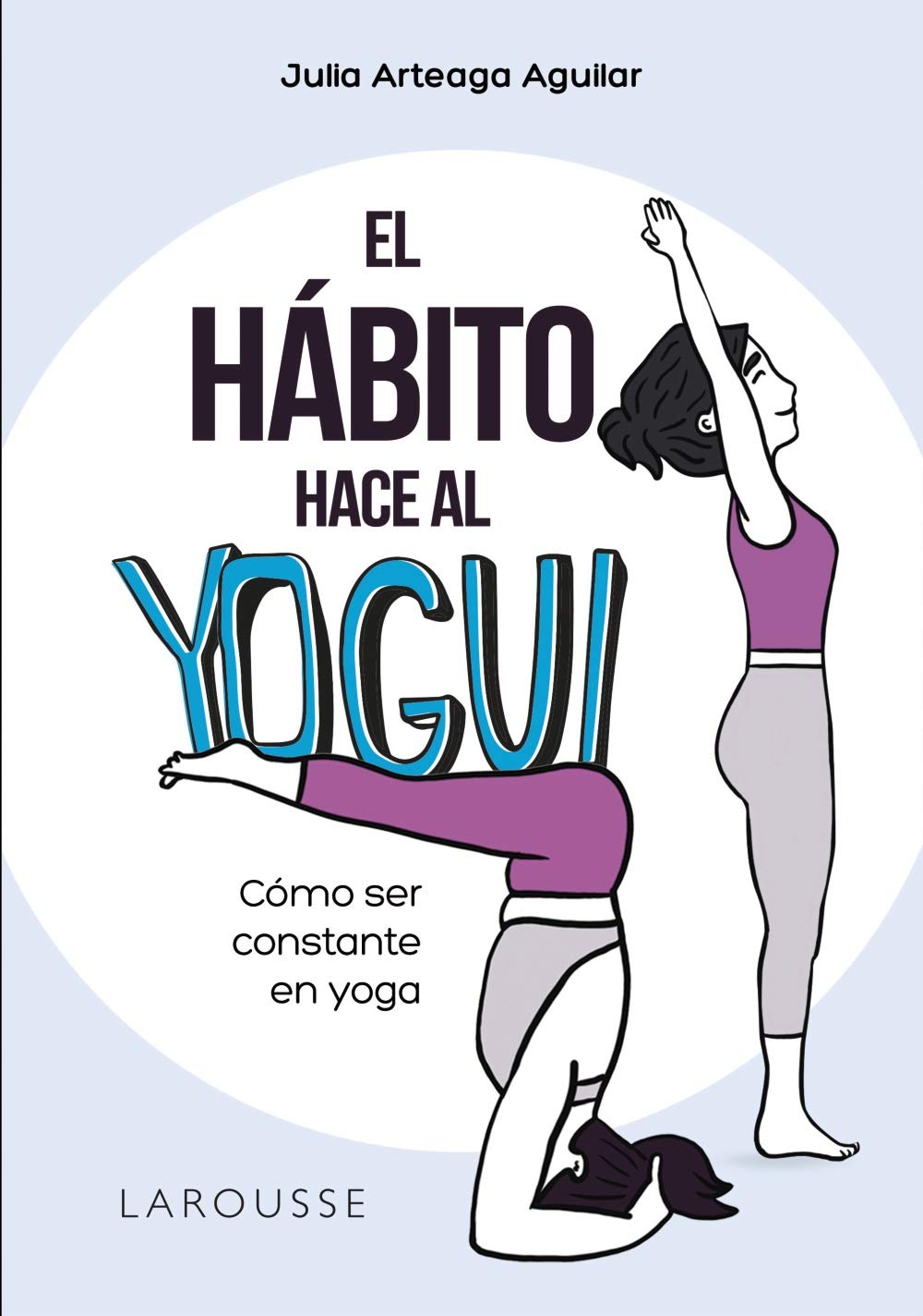 Libro: El hábito hace al yogui: Cómo ser constante en yoga (LAROUSSE - Libros Ilustrados/ Prácticos - Vida Saludable)