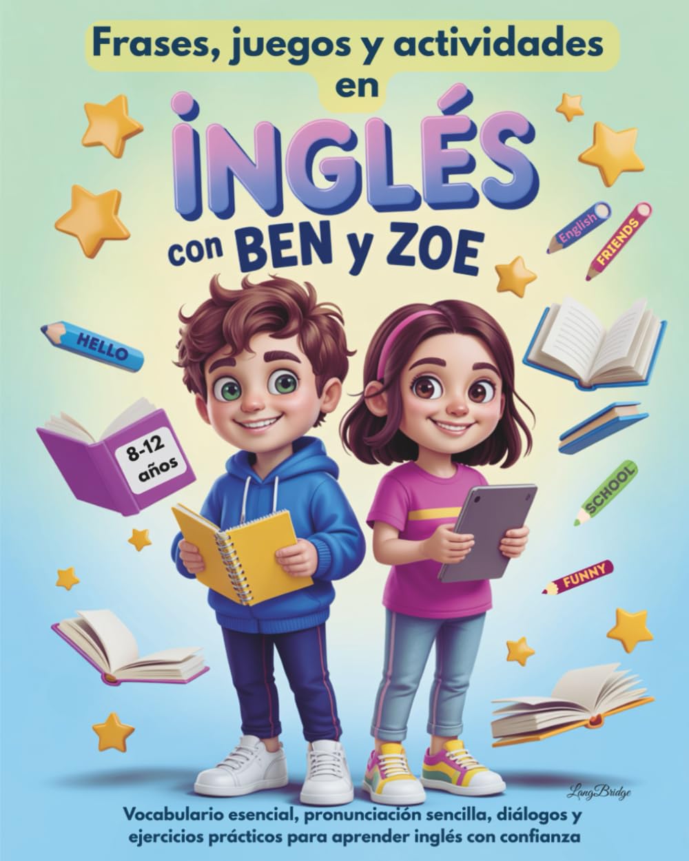 Frases, juegos y actividades en inglés con Ben y Zoe (8 a 12 años): Vocabulario esencial, pronunciación sencilla, diálogos y ejercicios prácticos para aprender inglés con confianza.