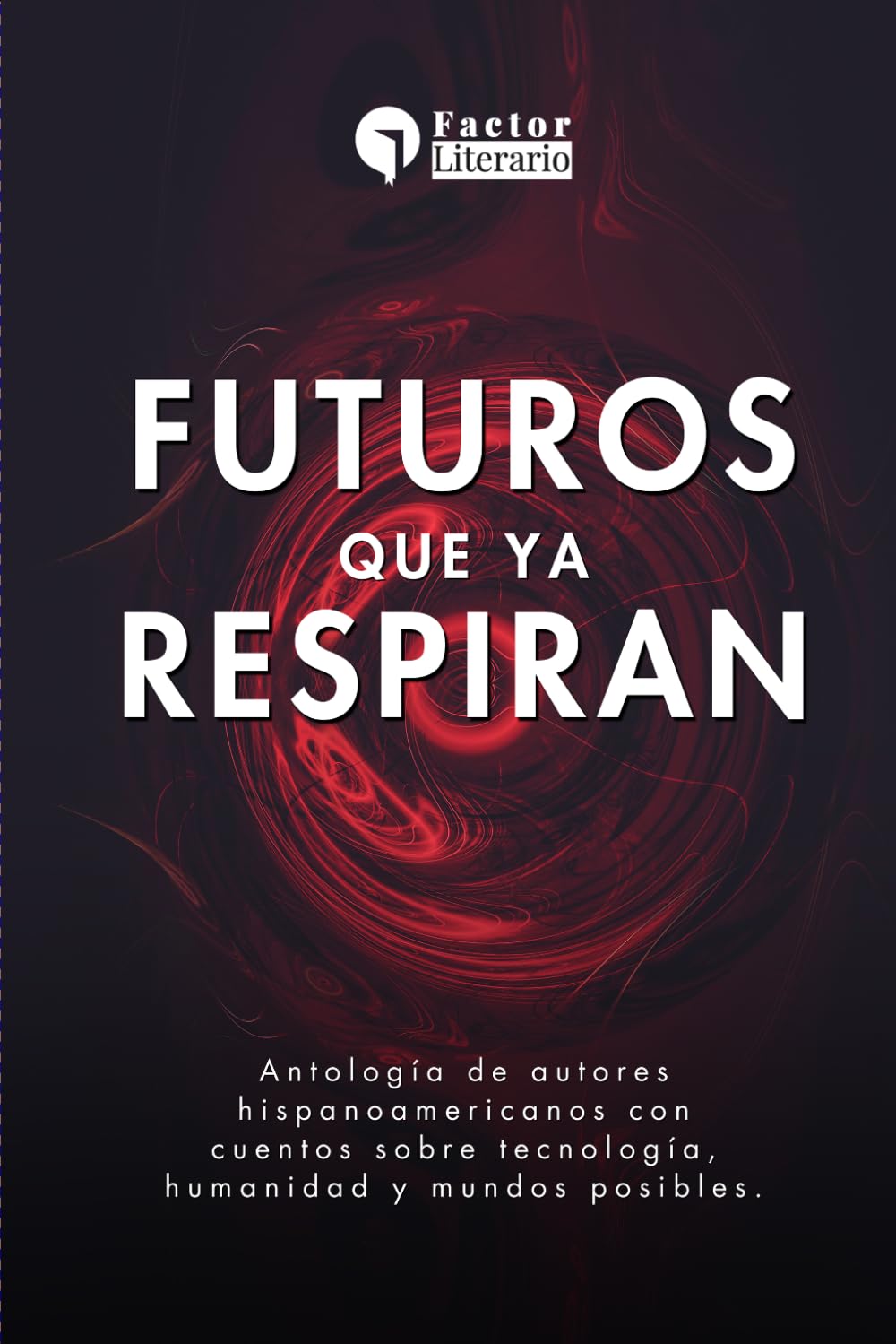 Libro: Futuros que ya respiran: Antología de autores hispanoamericanos con cuentos sobre tecnología, humanidad y mundos posibles (Spanish Edition)