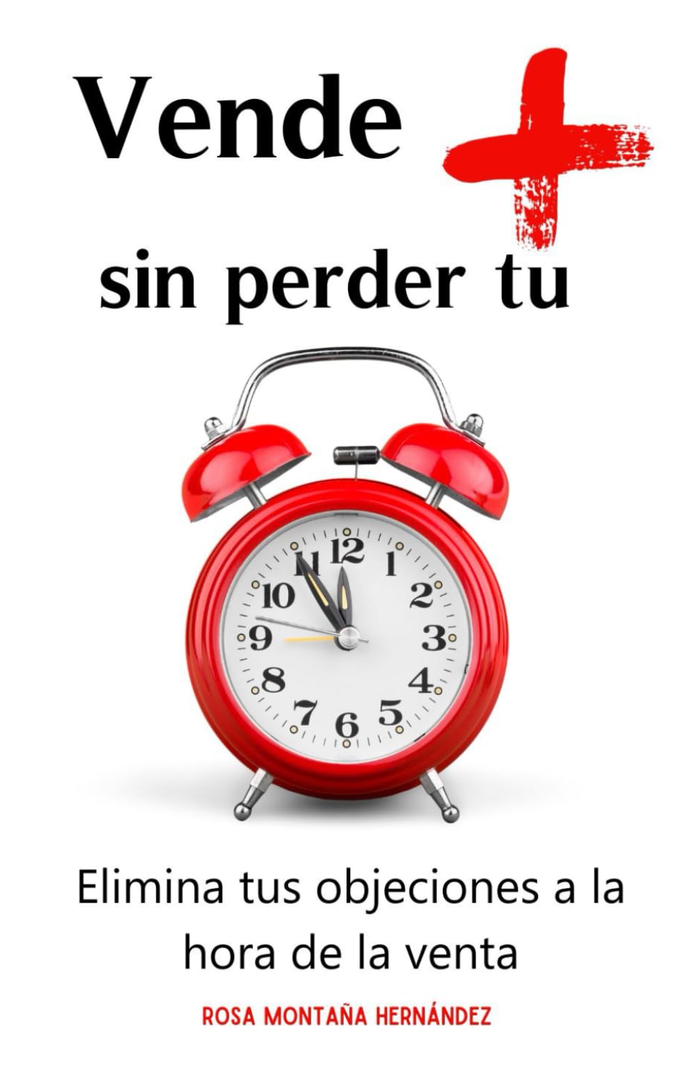 Libro: Vende más sin perder tu tiempo: Elimina tus objeciones a la hora de la venta (Spanish Edition)