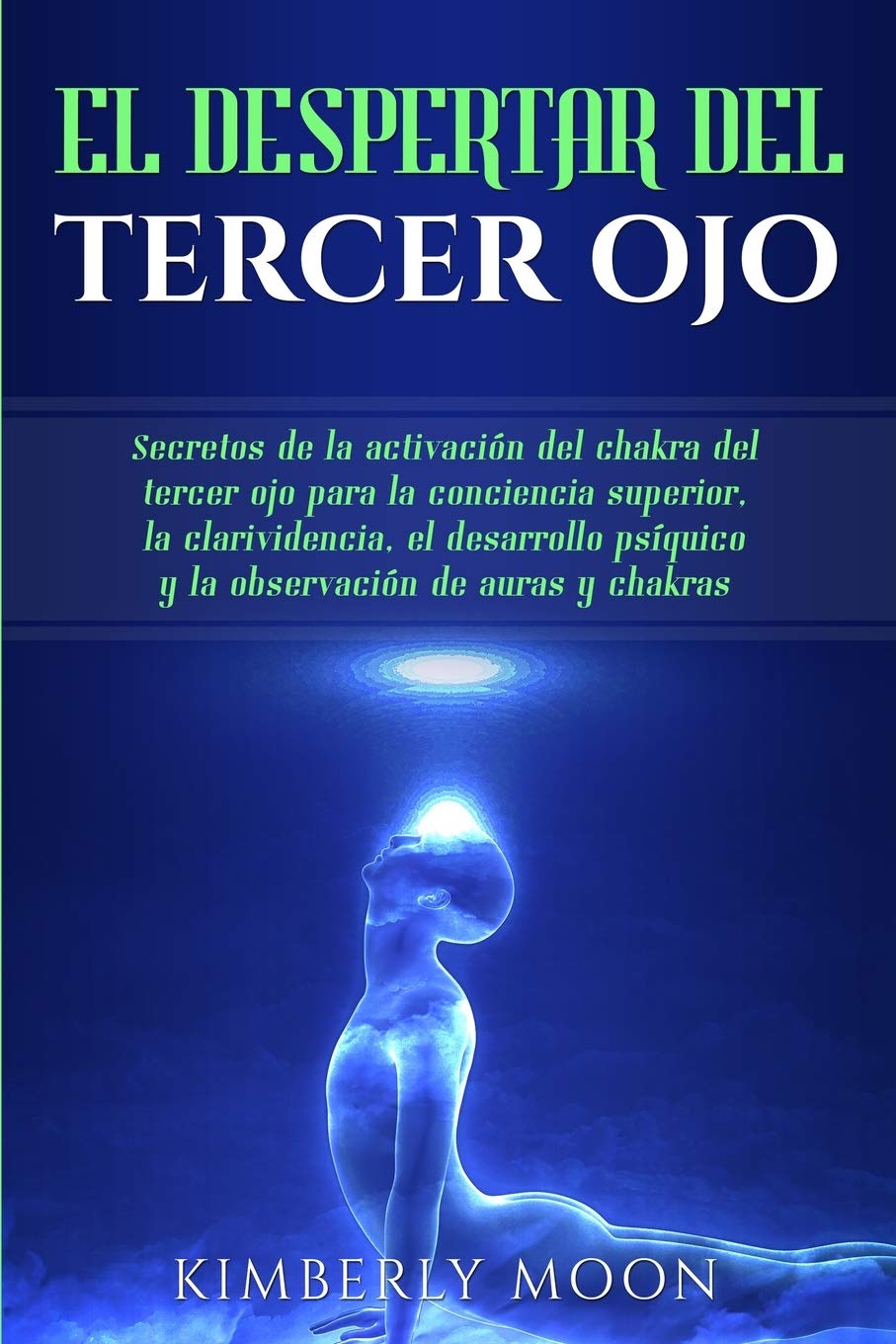 Libro: El Despertar del Tercer Ojo: Secretos de la activación del chakra del tercer ojo para la conciencia superior, la clarividencia, el desarrollo psíquico y la observación de auras y chakras