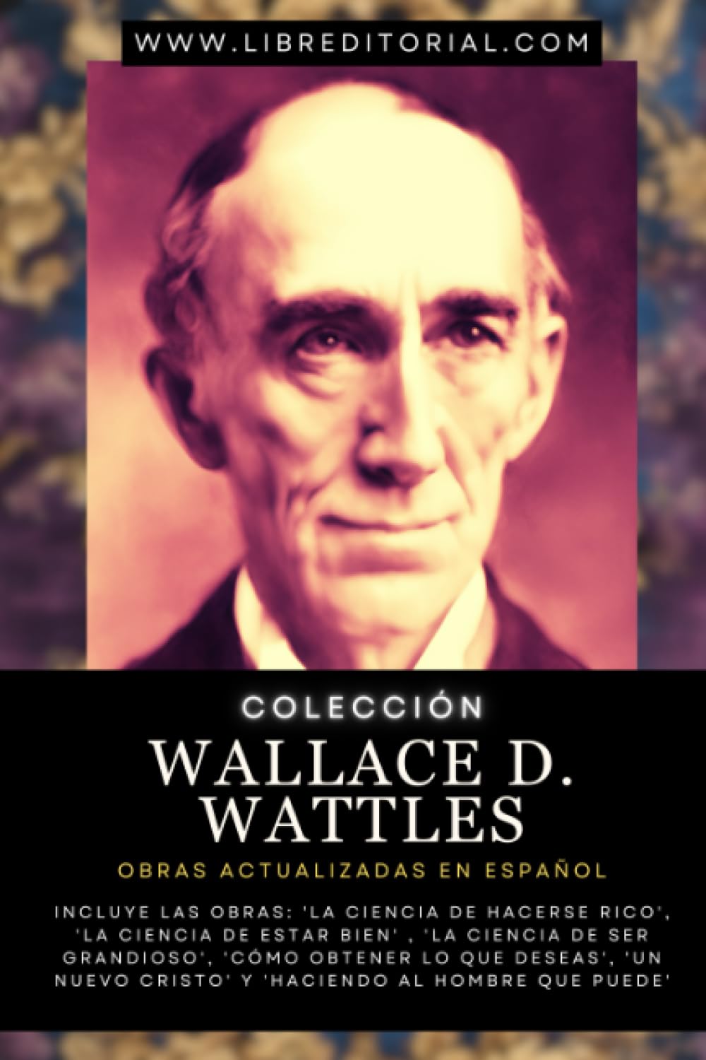 Libro: Colección Wallace D. Wattles - Obras Actualizadas EN ESPAÑOL: Incluye las Obras: 'La Ciencia de Hacerse Rico', 'La Ciencia de Estar Bien' , 'La ... YO SOY - Autores del Nuevo Pensamiento)