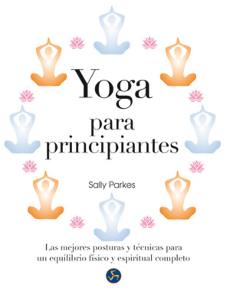 Libro: Yoga para principiantes : Las mejores posturas y técnicas para un equilibrio físico y espiritual completo