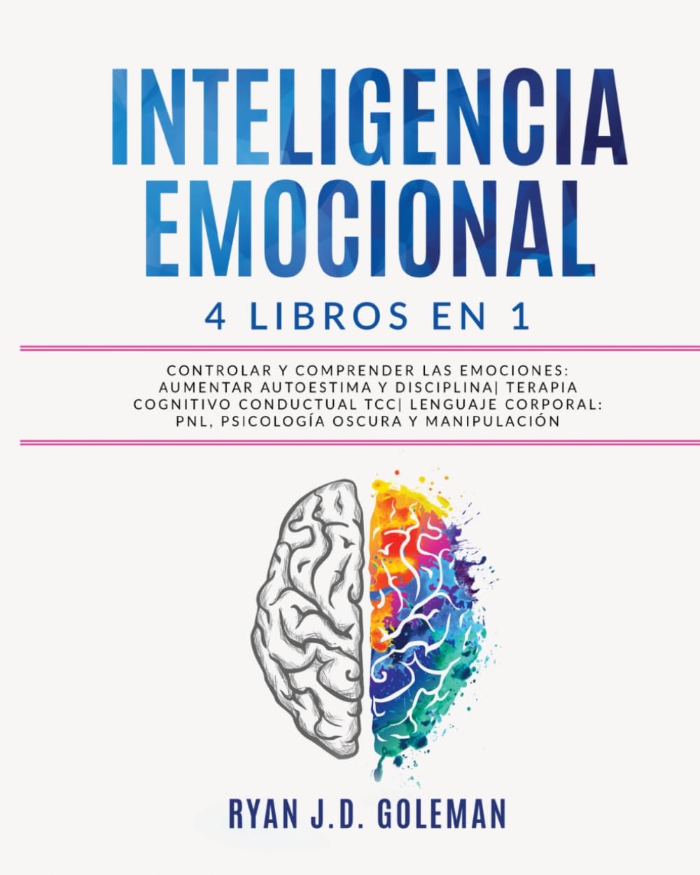 Libro: INTELIGENCIA EMOCIONAL: 4 libros en 1 Controlar y Comprender las Emociones: Aumentar Autoestima y Disciplina| Terapia Cognitivo Conductual TCC| Lenguaje Corporal: PNL, Psicología Oscura y Manipulación