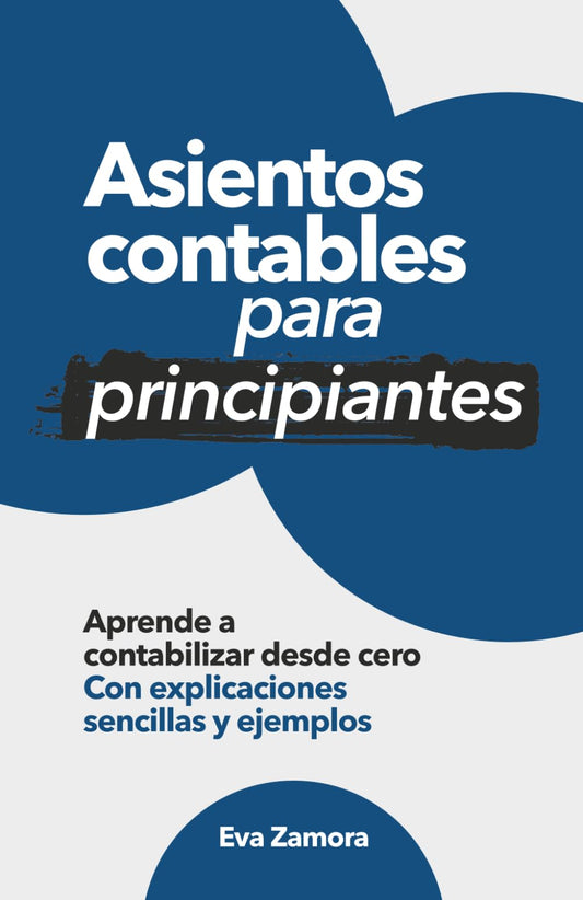 Asientos contables para principiantes: Aprende a contabilizar en una tarde (Contabilidad fácil y práctica para principiantes)