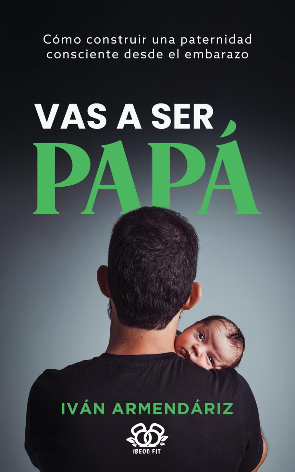 VAS A SER PAPÁ: Cómo construir una paternidad consciente desde el embarazo