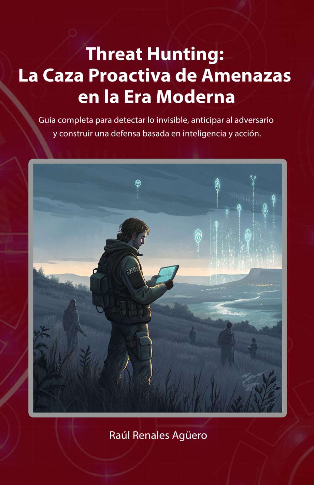 Libro: Threat Hunting: La Caza Proactiva de Amenazas en la Era Moderna: Guía completa para detectar lo invisible, anticipar al adversario y construir una ... (Ciberseguridad Básica) (Spanish Edition)