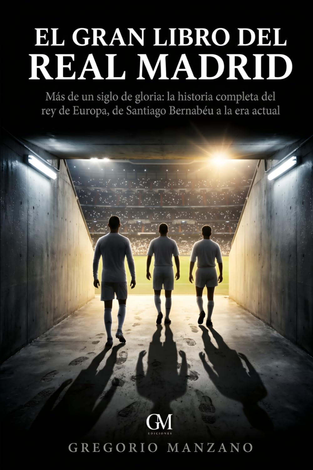 Libro: El Gran Libro del Real Madrid: Más de un siglo de gloria: la historia completa del Rey de Europa, de Santiago Bernabéu a la era actual